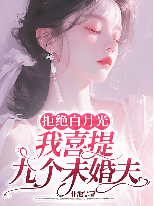 拒絕白月光，我喜提九個未婚夫